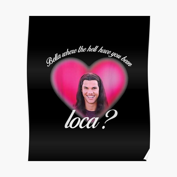 Funny Where The Hell Have You Been Loca Bella Poster RB2409 product Offical Twilight Merch